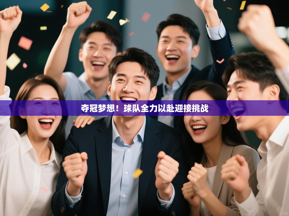 夺冠梦想！球队全力以赴迎接挑战  第2张
