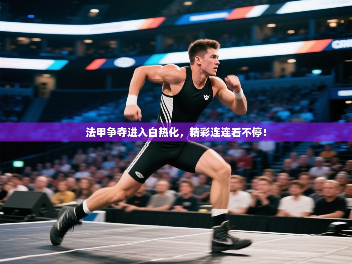 法甲争夺进入白热化，精彩连连看不停！