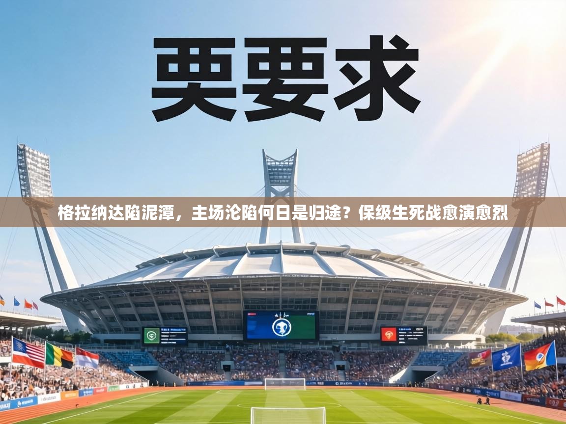 格拉纳达陷泥潭,主场沦陷何日是归途?保级生死战愈演愈烈 第2张